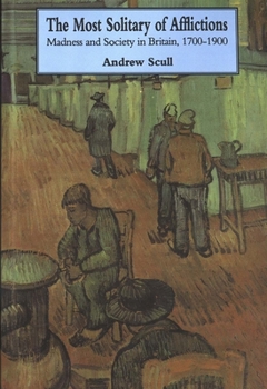 Paperback Most Solitary of Afflictions: Madness and Society in Britain, 1700-1900 Book