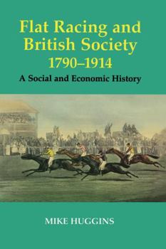 Hardcover Flat Racing and British Society, 1790-1914: A Social and Economic History Book