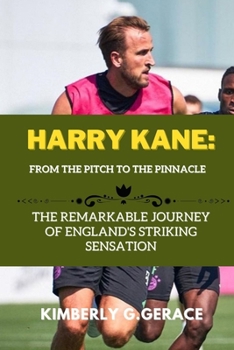 Paperback Harry Kane: From the Pitch to the Pinnacle: The Remarkable Journey of England's Striking Sensation Book