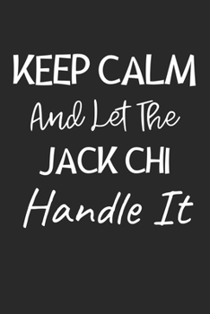 Keep Calm And Let The Jack Chi Handle It: Lined Journal, 120 Pages, 6 x 9, Jack Chi Dog Owner Gift Idea, Black Matte Finish (Keep Calm And Let The Jack Chi Handle It Journal)
