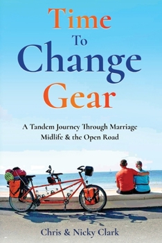 Time To Change Gear: A Tandem Journey Through Marriage, Midlife & the Open Road