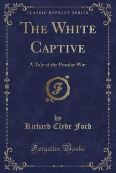 Paperback The White Captive: A Tale of the Pontiac War (Classic Reprint) Book