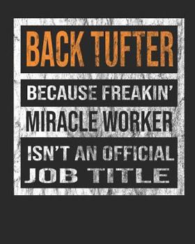Back Tufter Because Freakin' Miracle Worker Is Not An Official Job Title: 8"x10" 100 pages 50 sheets Composition Notebook College Ruled Book