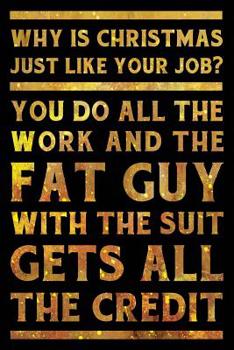 Paperback Why is Christmas just like your job? You do all the work and the fat guy with the suit gets all the credit Notebook Gold: Funny Wide-Ruled Notepad for Book