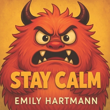 Stay Calm: Children’s Book about Anger, Emotions and Big Feelings for Kids, Preschool and Kindergarten, Ages 2-6 (Big Feelings Monsters)