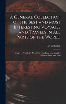 Hardcover A General Collection of the Best and Most Interesting Voyages and Travels in All Parts of the World: Many of Which Are Now First Translated Into Engli Book