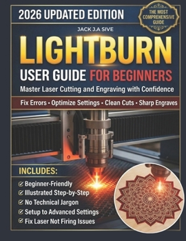 Paperback Lightburn User Guide for Beginners 2026: Step-by-Step Instructions to Master Laser Cutting and Engraving, Fix Common Errors, Optimize Settings, and Co Book
