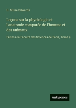 Leçons sur la physiologie et l'anatomie comparée de l'homme et des animaux: Faites a la Faculté des Sciences de Paris, Tome 9 (French Edition)