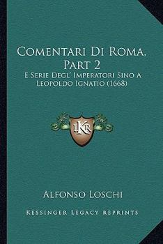 Paperback Comentari Di Roma, Part 2: E Serie Degl' Imperatori Sino A Leopoldo Ignatio (1668) [Italian] Book