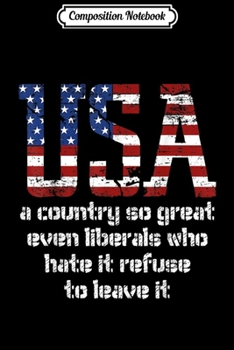 Composition Notebook: USA So great even liberals who hate it wont leave Pro Trump  Journal/Notebook Blank Lined Ruled 6x9 100 Pages