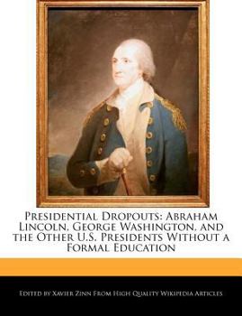 Presidential Dropouts : Abraham Lincoln, George Washington, and the Other U. S. Presidents Without a Formal Education