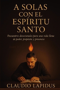 A SOLAS CON EL ESPÍRITU SANTO: Encuentros devocionales para una vida llena de poder, propósito y presencia (Spanish Edition)