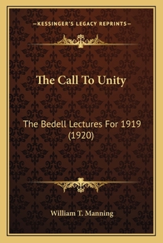 The Call to Unity: The Bedell Lectures for 1919 Delivered at Kenyon College, May 24th and 25th, 1920