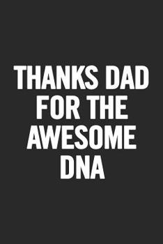 Paperback Thanks Dad For the Awesome DNA: Awesome and original gag gift for men, dad. Perfect for Father's Day, Birthday, Retirement... Book