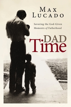 Hardcover Dad Time: Savoring the God-Given Moments of Fatherhood Book