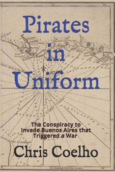 Paperback Pirates in Uniform: The Conspiracy to Invade Buenos Aires that Triggered a War Book