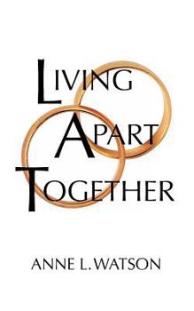 Paperback Living Apart Together: A Unique Path to Marital Happiness, or Sharing Lives Without Sharing an Address Book