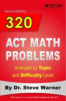 Paperback 320 ACT Math Problems arranged by Topic and Difficulty Level, 2nd Edition: 160 ACT Questions with Solutions, 160 Additional Questions with Answers Book