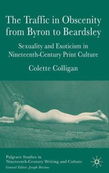 Hardcover The Traffic in Obscenity from Byron to Beardsley: Sexuality and Exoticism in Nineteenth-Century Print Culture Book