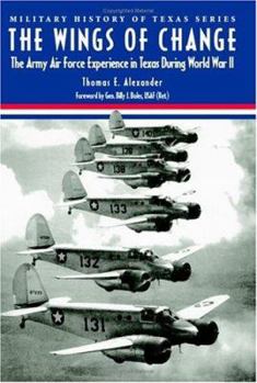 Hardcover The Wings of Change: The Army Air Force Experience in Texas During World War II Book