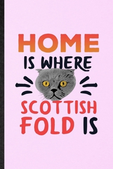 Home Is Where Scottish Fold Is: Lined Notebook For Pet Kitten Cat. Funny Ruled Journal For Scottish Fold Cat Owner. Unique Student Teacher Blank ... Planner Great For Home School Office Writing