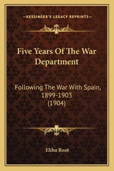 Five Years Of The War Department: Following The War With Spain, 1899-1903
