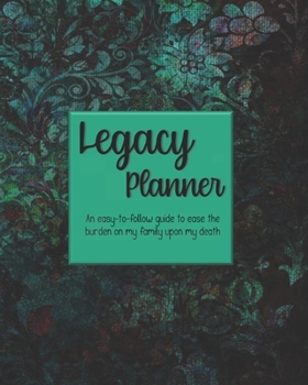 Legacy Planner, An easy-to-follow guide to ease the burden on my family: Final Wishes and End of Life & Peace of Mind Planner; finalize and get your affairs in order, teal grunge cover