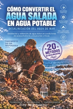 Cómo convertir el agua salada en agua potable: desalinización del agua de mar: Destilación y obtención de agua dulce en condiciones de autosuficiencia ... de Supervivencia Real) (Spanish Edition)