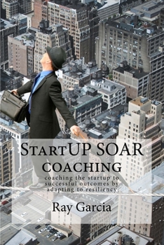 Paperback StartUP SOAR Coaching: Coaching the StartUP for Successful Outcomes by Adapting to Resiliency Book