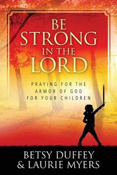 Paperback Be Strong in the Lord: Praying for the Armor of God for Your Children Book