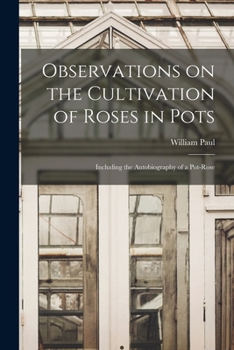 Paperback Observations on the Cultivation of Roses in Pots: Including the Autobiography of a Pot-rose Book