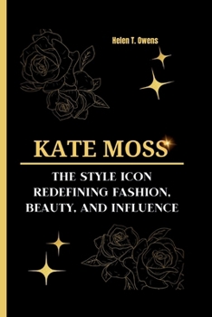 KATE MOSS: The Style Icon - Redefining Fashion, Beauty, and Influence