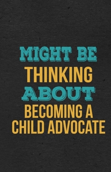 Might Be Thinking About Becoming A Child Advocate A5 Lined Notebook: Funny Hobby Skill Recreation Sayings For Leisure Sideline Interest. Unique Blank Composition Scrapbook Great Office School Writing 