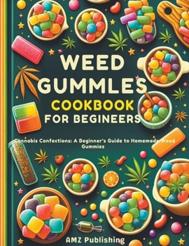 Paperback Weed Gummies Cookbook For Beginners: Cannabis Confections: A Beginner's Guide to Homemade Weed Gummies Book