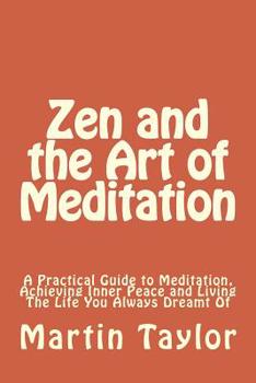 Paperback Zen and the Art of Meditation: A Practical Guide to Meditation, Achieving Inner Peace and Living The Life You Always Dreamt Of Book