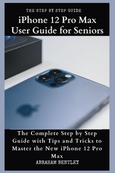 Paperback iPhone 12 Pro Max User Guide for Seniors: The Complete Step by Step Guide with Tips and Tricks to Master the New iPhone 12 Pro Max Book