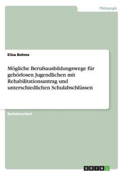 Paperback Mögliche Berufsausbildungswege für gehörlosen Jugendlichen mit Rehabilitationsantrag und unterschiedlichen Schulabschlüssen [German] Book