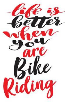 Life is Better When You Are Bike Riding: 6x9 College Ruled Line Paper 150 Pages
