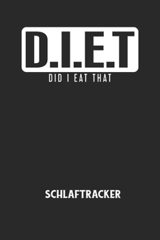 D.I.E.T DID I EAT THAT - Schlaftracker: Arbeitsbuch, um deinen Schlafrhythmus zu dokumentieren und zu verstehen bzw. zu optimieren!