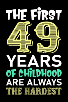The First 49 Years Of Childhood Are Always The Hardest: Funny Birthday Journal Notebook For Girls Who Are 49 Years Old, 49th Birthday Gift, Awesome Birthday Gift Notebook - Happy 49th Birthday!