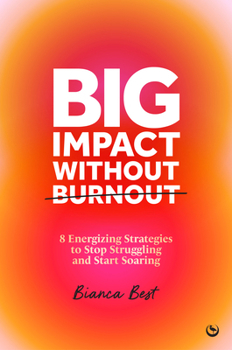 Hardcover Big Impact Without Burnout: 8 Energizing Strategies to Stop Struggling and Start Soaring Book