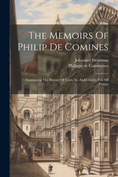 Paperback The Memoirs Of Philip De Comines: Containing The History Of Lewis Xi. And Charles Viii. Of France Book