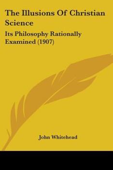 The Illusions Of Christian Science: Its Philosophy Rationally Examined