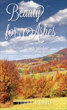 Paperback Beauty for Ashes: Transformed Through God's Love Book
