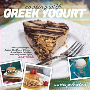 Paperback Cooking with Greek Yogurt: Healthy Recipes for Buffalo Blue Cheese Chicken, Greek Yogurt Pancakes, Mint Julep Smoothies, and More Book