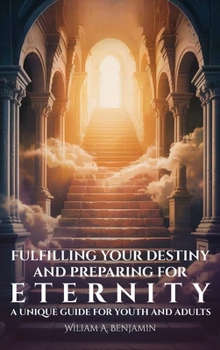 Hardcover Fulfilling Your Destiny and Preparing for Eternity, A Unique Guide for Youth and Adults Book