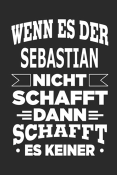 Wenn es der Sebastian nicht schafft, dann schafft es keiner: Notizbuch mit 110 linierten Seiten, ideal als Geschenk, Nutzung auch als Dekoration möglich (German Edition)