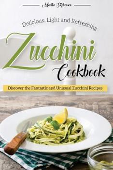 Paperback Delicious, Light and Refreshing Zucchini Cookbook: Discover the Fantastic and Unusual Zucchini Recipes Book