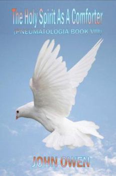 John Owen on The Holy Spirit - The Spirit as a Comforter (Book VIII of Pneumatologia)