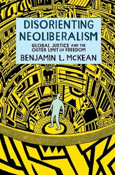 Paperback Disorienting Neoliberalism: Global Justice and the Outer Limit of Freedom Book